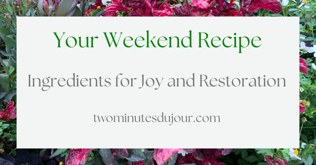 Your Weekend Recipe: Ingredients for Joy and Restoration